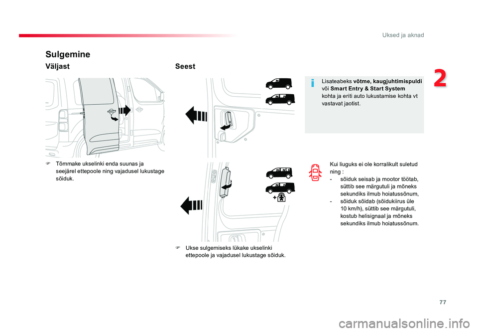 TOYOTA PROACE 2019  Kasutusjuhend (in Estonian) 77
2
Uksed ja aknad
Proace_et_Chap02_ouvertures_ed01-2016
Kui liuguks ei ole korralikult suletud 
ning :
-  sõiduk seisab ja mootor töötab,  süttib see märgutuli ja mõneks 
sekundiks ilmub hoiat