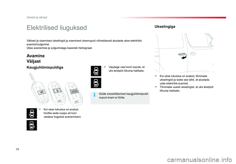 TOYOTA PROACE 2019  Kasutusjuhend (in Estonian) 78
Uksed ja aknad
Proace_et_Chap02_ouvertures_ed01-2016
Elektrilised liuguksed
Välised ja sisemised ukselingid ja sisemised uksenupud võimaldavad alustada ukse elektrilist 
avamist/sulgemist.
Ukse a