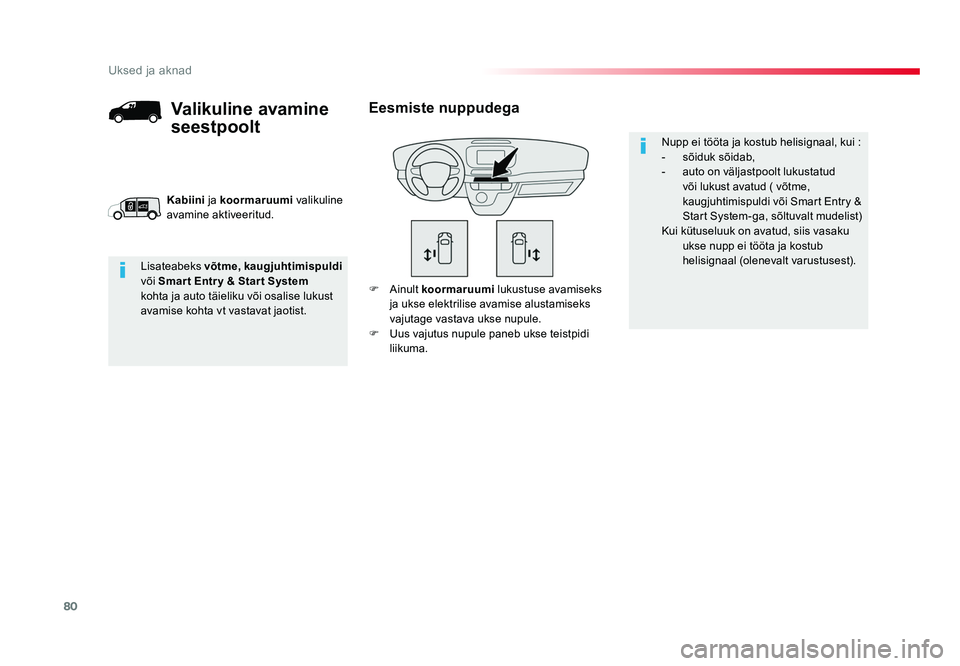 TOYOTA PROACE 2019  Kasutusjuhend (in Estonian) 80
Uksed ja aknad
Proace_et_Chap02_ouvertures_ed01-2016
F Ainult  koormaruumi  lukustuse avamiseks 
ja ukse elektrilise avamise alustamiseks 
vajutage vastava ukse nupule.
F  Uus vajutus nupule paneb 