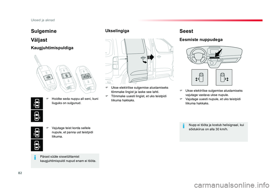 TOYOTA PROACE 2019  Kasutusjuhend (in Estonian) 82
Uksed ja aknad
Proace_et_Chap02_ouvertures_ed01-2016
Pärast süüte sisselülitamist 
kaugjuhtimispuldi nupud enam ei tööta.
Sulgemine
Väljast
F Ukse elektrilise sulgemise alustamiseks 
vajutag