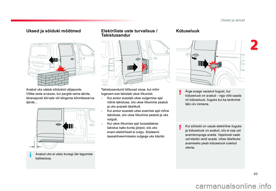 TOYOTA PROACE 2019  Kasutusjuhend (in Estonian) 85
2
Uksed ja aknad
Proace_et_Chap02_ouvertures_ed01-2016
Avatud uks ei ulatu kunagi üle tagumise 
kaitseraua.
Uksed ja sõiduki mõõtmed
Avatud uks ulatub sõidukist väljapoole. 
Võtke seda arves