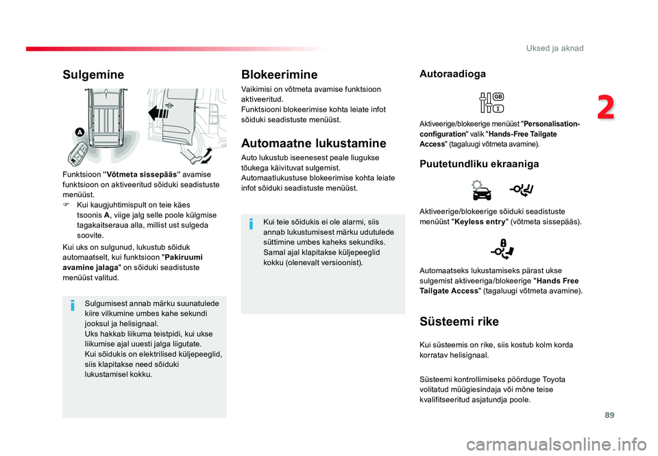 TOYOTA PROACE 2019  Kasutusjuhend (in Estonian) 89
2
Uksed ja aknad
Proace_et_Chap02_ouvertures_ed01-2016
Sulgumisest annab märku suunatulede 
kiire vilkumine umbes kahe sekundi 
jooksul ja helisignaal.
Uks hakkab liikuma teistpidi, kui ukse 
liik