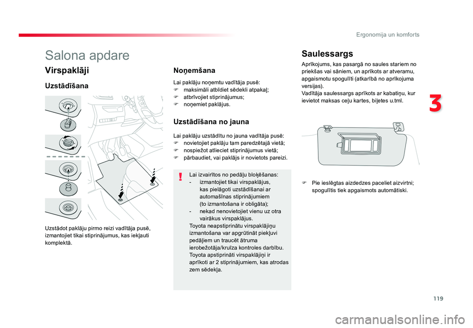 TOYOTA PROACE 2019  Lietošanas Instrukcija (in Latvian) 119
3
Ergonomija un komforts
Jumpy _lv_Chap03_ergonomie-et-confort_ed01-2016
Virspaklāji
Uzstādot paklāju pirmo reizi vadītāja pusē, 
izmantojiet tikai stiprinājumus, kas iekļauti 
komplektā.