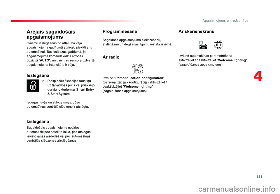 TOYOTA PROACE 2019  Lietošanas Instrukcija (in Latvian) 151
4
Apgaismojums un redzamība
Jumpy _lv_Chap04_eclairage-et-visibilite_ed01-2016
Ārējais sagaidošais 
apgaismojums
Gaismu 	ieslēgšanās 	no	attāluma 	vāja	
apgaismojuma 	gadījumā	atvieglo	