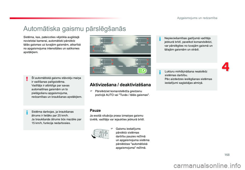 TOYOTA PROACE 2019  Lietošanas Instrukcija (in Latvian) 153
4
Apgaismojums un redzamība
Jumpy _lv_Chap04_eclairage-et-visibilite_ed01-2016
Automātiska 	gaismu	pārslēgšanās
Sistēma, 	kas,	pateicoties 	vējstikla	augšdaļā 	
novietotai 	kamerai,	aut