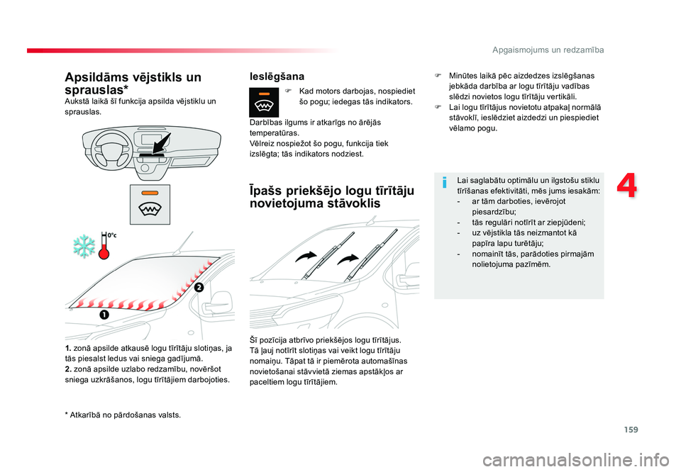 TOYOTA PROACE 2019  Lietošanas Instrukcija (in Latvian) 159
4
Apgaismojums un redzamība
Jumpy _lv_Chap04_eclairage-et-visibilite_ed01-2016
*	Atkarībā 	no	pārdošanas 	valsts.
Apsildāms vējstikls un 
sprauslas*
Aukstā	laikā	šī	funkcija 	apsilda	v