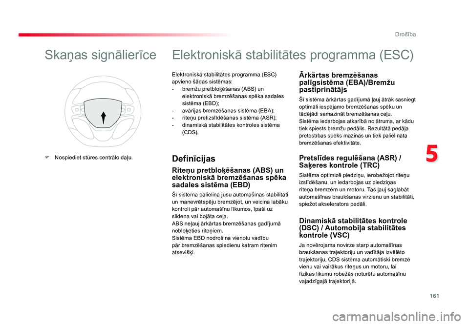 TOYOTA PROACE 2019  Lietošanas Instrukcija (in Latvian) 161
5
Drošība
Jumpy _lv_Chap05_securite_ed01-2016
Elektroniskā stabilitātes programma (ESC) 
apvieno šādas sistēmas:
-  bremžu pretbloķēšanas (ABS) un elektroniskā bremzēšanas spēka sad