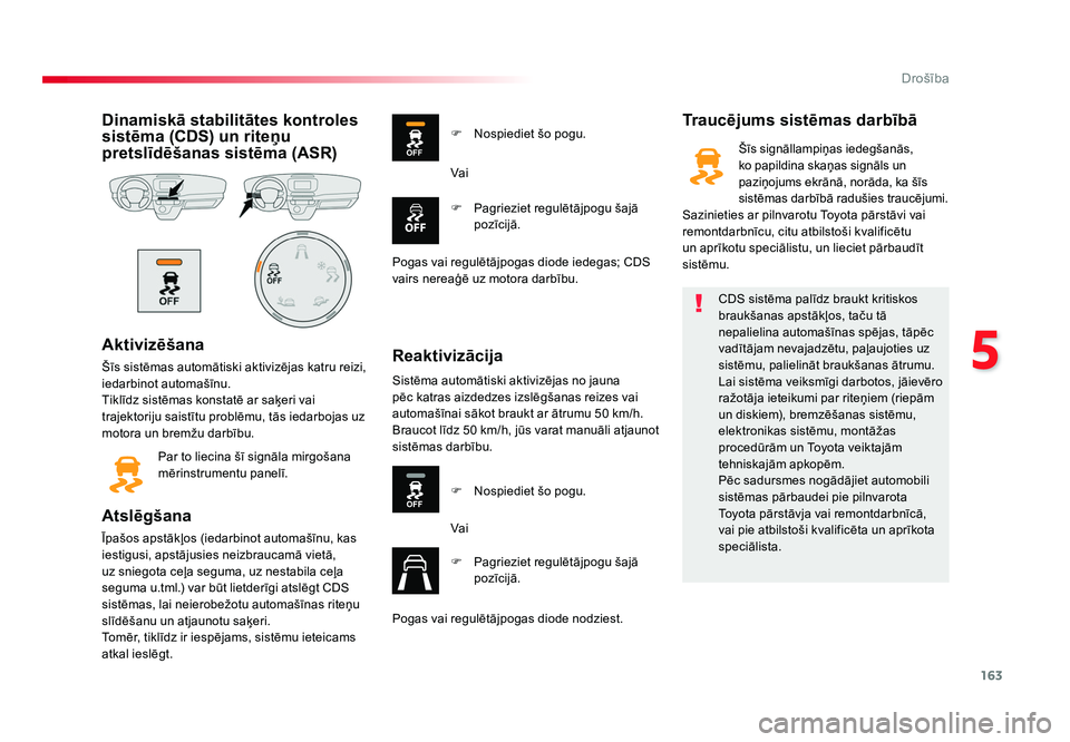 TOYOTA PROACE 2019  Lietošanas Instrukcija (in Latvian) 163
5
Drošība
Jumpy _lv_Chap05_securite_ed01-2016
Dinamiskā stabilitātes kontroles 
sistēma (CDS) un riteņu 
pretslīdēšanas sistēma (ASR)
Aktivizēšana
Šīs sistēmas automātiski aktiviz�