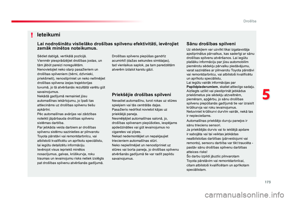 TOYOTA PROACE 2019  Lietošanas Instrukcija (in Latvian) 173
5
Drošība
Jumpy _lv_Chap05_securite_ed01-2016
Sēdiet dabīgā, vertikālā pozīcijā.
Vienmēr piesprādzējiet drošības jostas, un 
tām jābūt pareizi noregulētām.
Nenovietojiet neko st