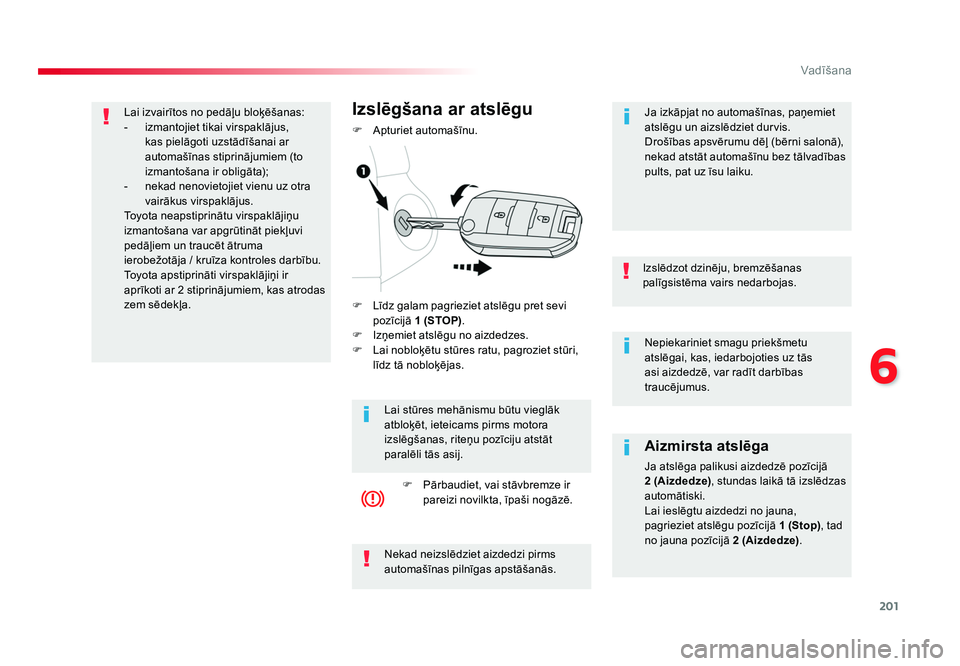 TOYOTA PROACE 2019 Lietošanas Instrukcija (in Latvian) 201
6
Vadīšana
Jumpy _lv_Chap06_conduite_ed01-2016
Nepiekariniet smagu priekšmetu
atslēgai, kas, iedarbojoties uz tās
asi aizdedzē, var radīt darbības
traucējumus.
Izslēdzot dzinēju, bre TOYOTA PROACE 2019 Lietošanas Instrukcija (in Latvian) 201
6
Vadīšana
Jumpy _lv_Chap06_conduite_ed01-2016
Nepiekariniet smagu priekšmetu
atslēgai, kas, iedarbojoties uz tās
asi aizdedzē, var radīt darbības
traucējumus.
Izslēdzot dzinēju, bre