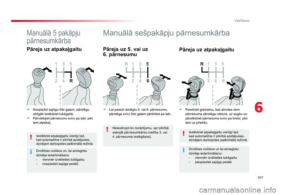 TOYOTA PROACE 2019 Lietošanas Instrukcija (in Latvian) 207
6
Vadīšana
Jumpy _lv_Chap06_conduite_ed01-2016
Ieslēdziet atpakaļgaitu vienīgi tad,
kad automašīna ir pilnībā apstājusies,
dzinējam darbojoties palēninātā režīmā.
Drošības nol TOYOTA PROACE 2019 Lietošanas Instrukcija (in Latvian) 207
6
Vadīšana
Jumpy _lv_Chap06_conduite_ed01-2016
Ieslēdziet atpakaļgaitu vienīgi tad,
kad automašīna ir pilnībā apstājusies,
dzinējam darbojoties palēninātā režīmā.
Drošības nol