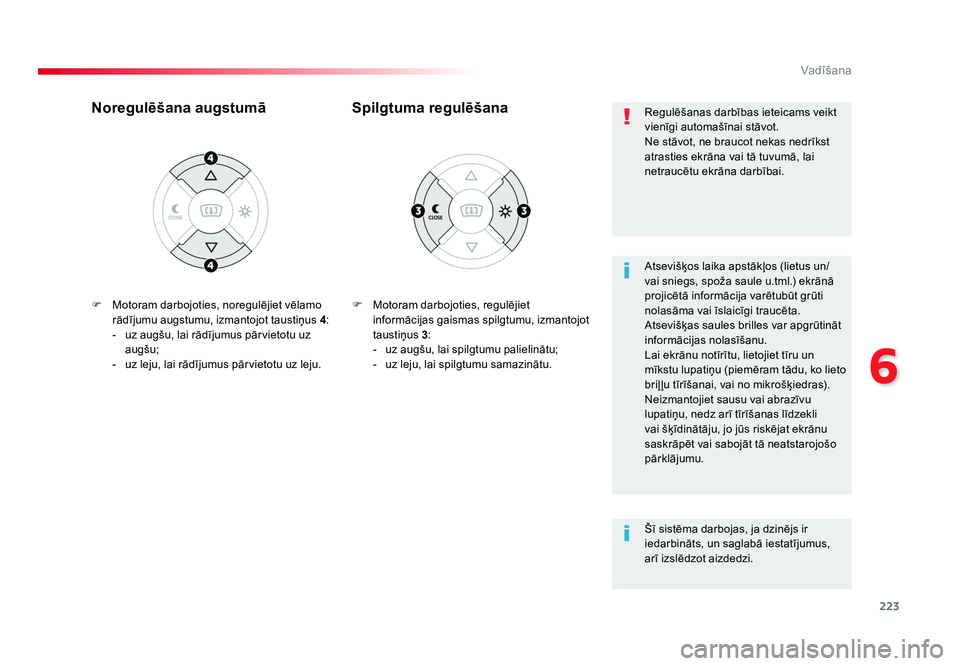 TOYOTA PROACE 2019  Lietošanas Instrukcija (in Latvian) 223
6
Vadīšana
Jumpy _lv_Chap06_conduite_ed01-2016
F  Motoram darbojoties, regulējiet informācijas gaismas spilgtumu, izmantojot 
taustiņus  3:
-  uz augšu, lai spilgtumu palielinātu;
-  uz lej