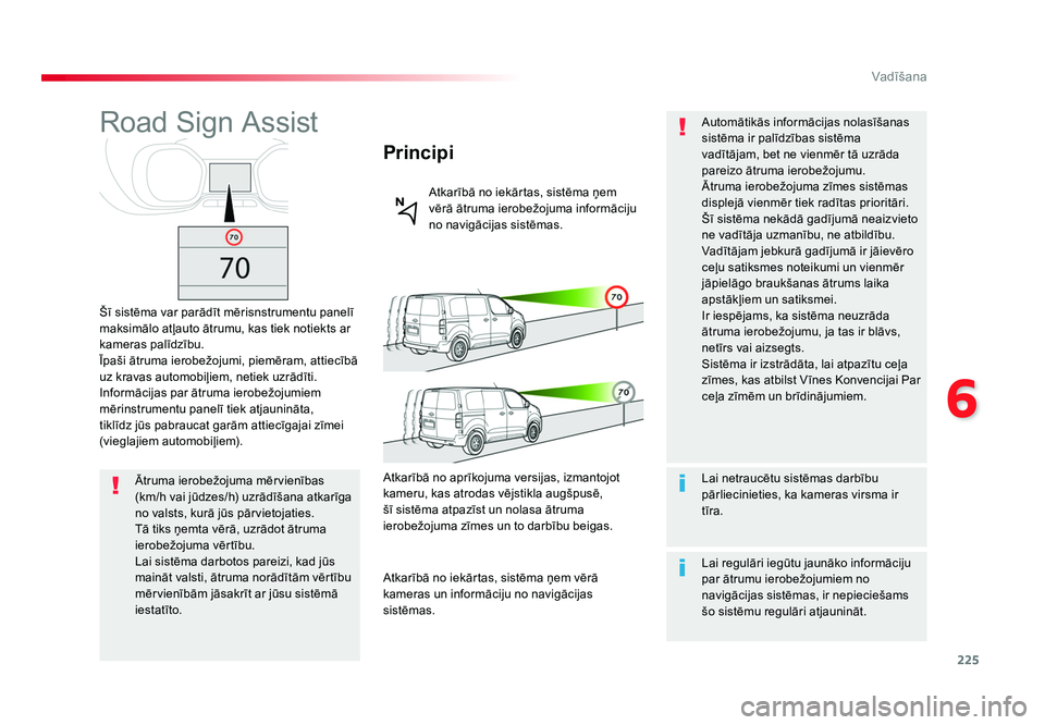 TOYOTA PROACE 2019  Lietošanas Instrukcija (in Latvian) 225
6
Vadīšana
Jumpy _lv_Chap06_conduite_ed01-2016
Road Sign Assist
Šī sistēma var parādīt mērisnstrumentu panelī 
maksimālo atļauto ātrumu, kas tiek notiekts ar 
kameras palīdzību.
Īpa