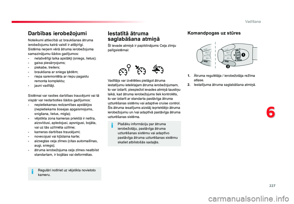 TOYOTA PROACE 2019  Lietošanas Instrukcija (in Latvian) 227
6
Vadīšana
Jumpy _lv_Chap06_conduite_ed01-2016
Iestatītā ātruma 
saglabāšana atmiņā
Šī ievade atmiņā ir papildinājums Ceļa zīmju 
palīgsistēmai:
Vadītājs var izvēlēties piel