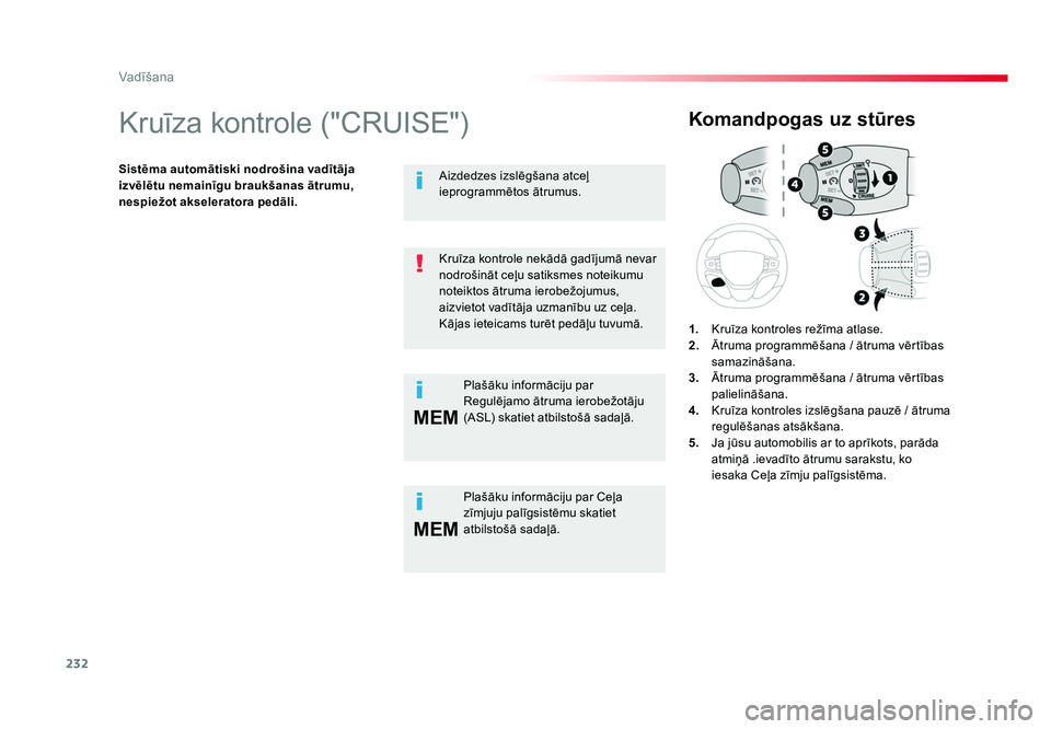 TOYOTA PROACE 2019 Lietošanas Instrukcija (in Latvian) 232
MEM
MEM
Vadīšana
Jumpy _lv_Chap06_conduite_ed01-2016
Kruīza kontrole ("CRUISE")
Sistēma automātiski nodrošina vadītāja
izvēlētu nemainīgu braukšanas ātrumu,
nespiežot aksel TOYOTA PROACE 2019 Lietošanas Instrukcija (in Latvian) 232
MEM
MEM
Vadīšana
Jumpy _lv_Chap06_conduite_ed01-2016
Kruīza kontrole ("CRUISE")
Sistēma automātiski nodrošina vadītāja
izvēlētu nemainīgu braukšanas ātrumu,
nespiežot aksel
