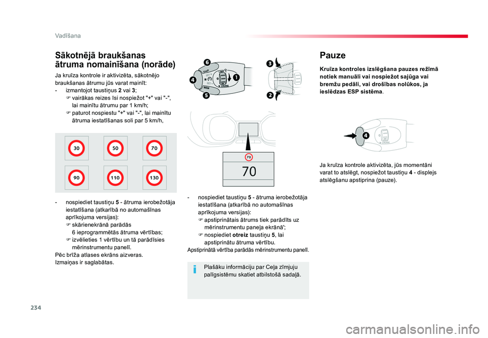 TOYOTA PROACE 2019 Lietošanas Instrukcija (in Latvian) 234
Vadīšana
Jumpy _lv_Chap06_conduite_ed01-2016
Pauze
Kruīza kontroles izslēgšana pauzes režīmā
notiek manuāli vai nospiežot sajūga vai
bremžu pedā li, vai drošības nolūkos, ja
ie TOYOTA PROACE 2019 Lietošanas Instrukcija (in Latvian) 234
Vadīšana
Jumpy _lv_Chap06_conduite_ed01-2016
Pauze
Kruīza kontroles izslēgšana pauzes režīmā
notiek manuāli vai nospiežot sajūga vai
bremžu pedā li, vai drošības nolūkos, ja
ie