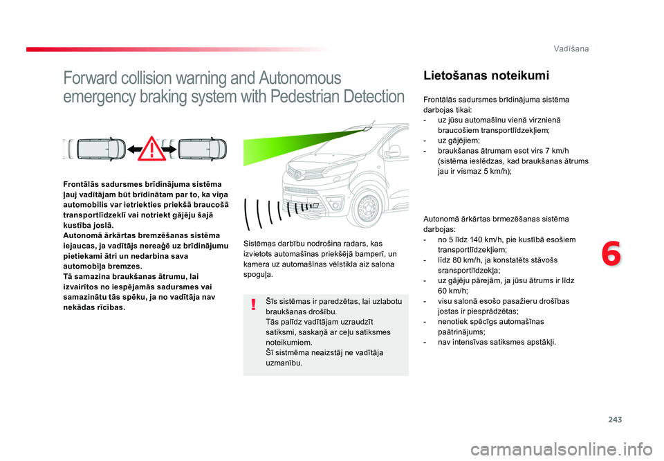 TOYOTA PROACE 2019  Lietošanas Instrukcija (in Latvian) 243
6
Vadīšana
Jumpy _lv_Chap06_conduite_ed01-2016
Forward collision warning and Autonomous 
emergency braking system with Pedestrian DetectionLietošanas noteikumi
Autonomā ārkārtas brmezēšana