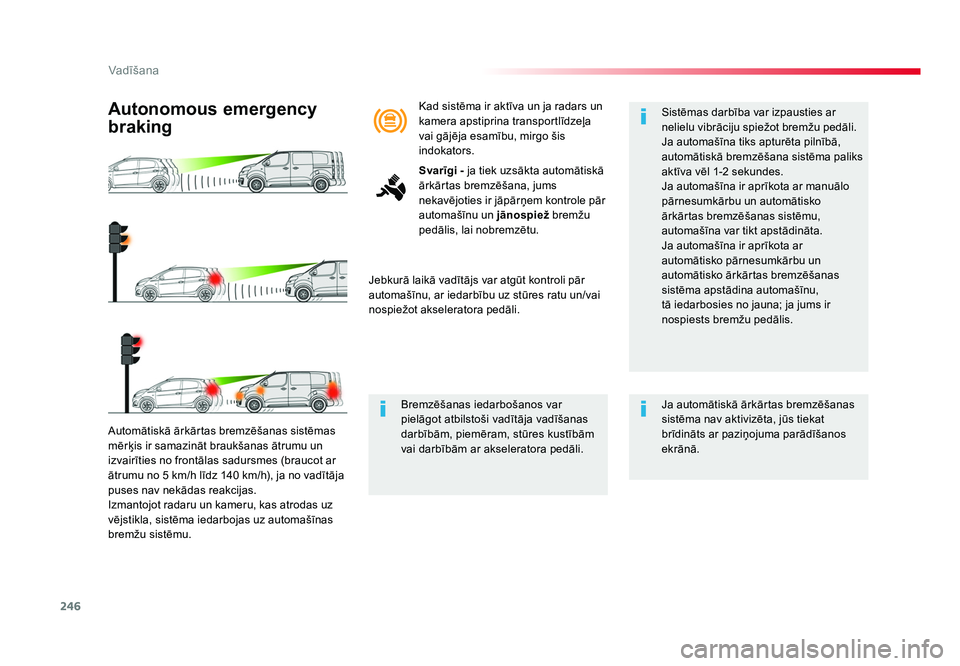 TOYOTA PROACE 2019  Lietošanas Instrukcija (in Latvian) 246
Vadīšana
Jumpy _lv_Chap06_conduite_ed01-2016
Automātiskā ārkārtas bremzēšanas sistēmas 
mērķis ir samazināt braukšanas ātrumu un 
izvairīties no frontālas sadursmes (braucot ar 
ā