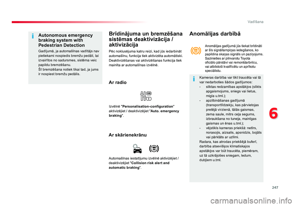 TOYOTA PROACE 2019  Lietošanas Instrukcija (in Latvian) 247
6
Vadīšana
Jumpy _lv_Chap06_conduite_ed01-2016
Brīdinājuma un bremzēšana 
sistēmas deaktivizācija / 
aktivizācija
Pēc noklusējuma katru reizi, kad jūs iedarbināt 
automašīnu, funkci