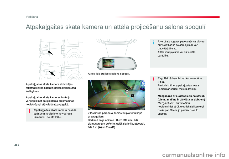 TOYOTA PROACE 2019  Lietošanas Instrukcija (in Latvian) 258
Vadīšana
Jumpy _lv_Chap06_conduite_ed01-2016
Atpakaļgaitas skata kamera un attēla projicēšanu salona spogulī
Atpakaļgaitas skata kamera aktivizējas 
automātiski pēc atpakaļgaitas pārn