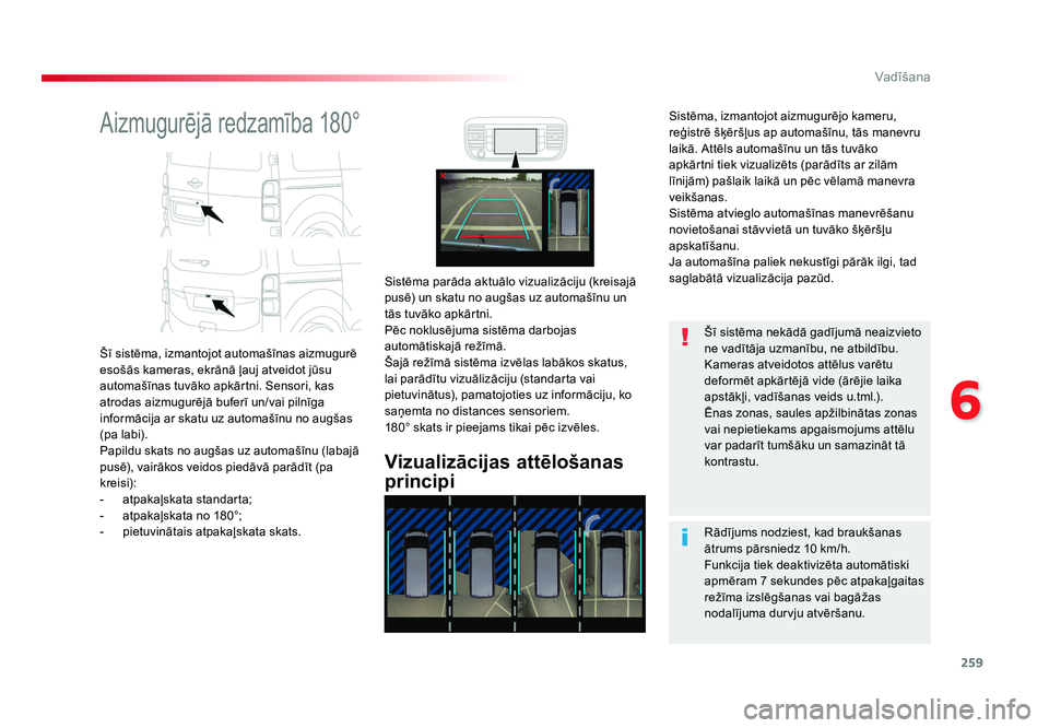 TOYOTA PROACE 2019  Lietošanas Instrukcija (in Latvian) 259
6
Vadīšana
Jumpy _lv_Chap06_conduite_ed01-2016
Aizmugurējā redzamība 180°
Šī sistēma, izmantojot automašīnas aizmugurē 
esošās kameras, ekrānā ļauj atveidot jūsu 
automašīnas t