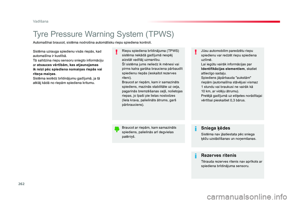 TOYOTA PROACE 2019  Lietošanas Instrukcija (in Latvian) 262
Vadīšana
Jumpy _lv_Chap06_conduite_ed01-2016
Tyre Pressure Warning System (TPWS)
Sistēma uzrauga spiedienu visās riepās, kad 
automašīna ir kustībā.
Tā salīdzina riepu sensoru sniegto i
