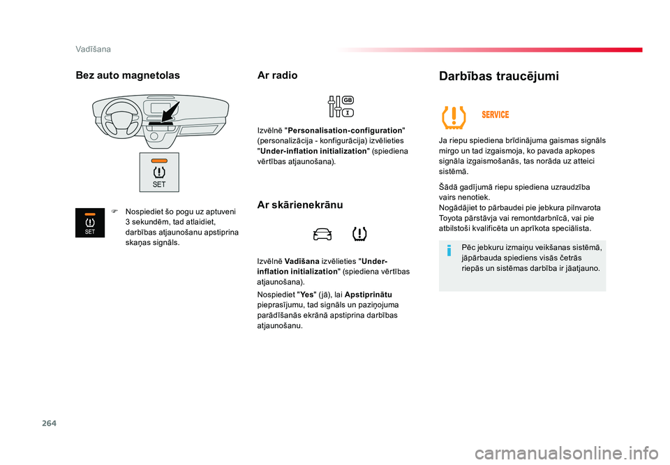 TOYOTA PROACE 2019  Lietošanas Instrukcija (in Latvian) 264
Vadīšana
Jumpy _lv_Chap06_conduite_ed01-2016
Izvēlnē Vadīšana izvēlieties "Under-
inflation initialization " (spiediena vērtības 
atjaunošana).
Ar radio
Izvēlnē " Personali