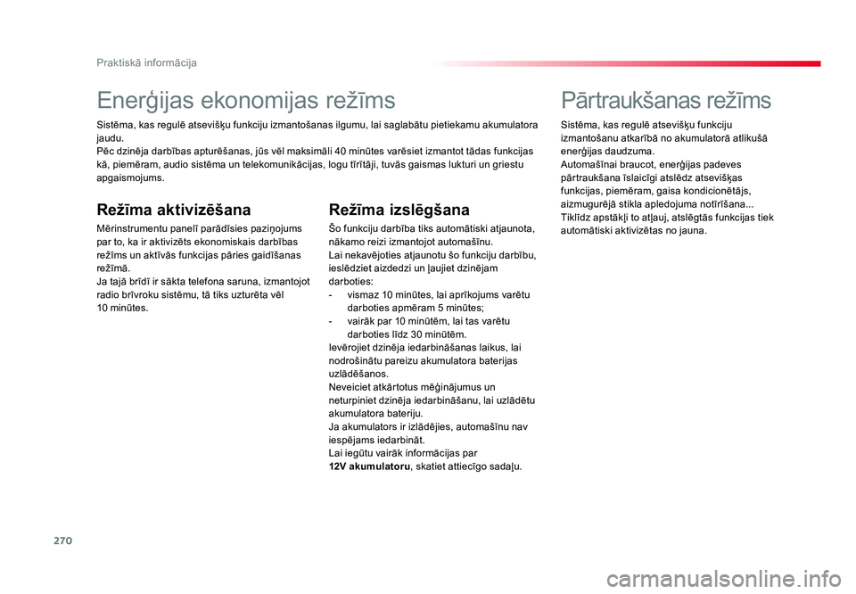 TOYOTA PROACE 2019  Lietošanas Instrukcija (in Latvian) 270
Praktiskā informācija
Jumpy _lv_Chap07_info-pratiques_ed01-2016
Enerģijas ekonomijas režīms
Sistēma, kas regulē atsevišķu funkciju izmantošanas ilgumu, lai saglabātu pietiekamu akumulat