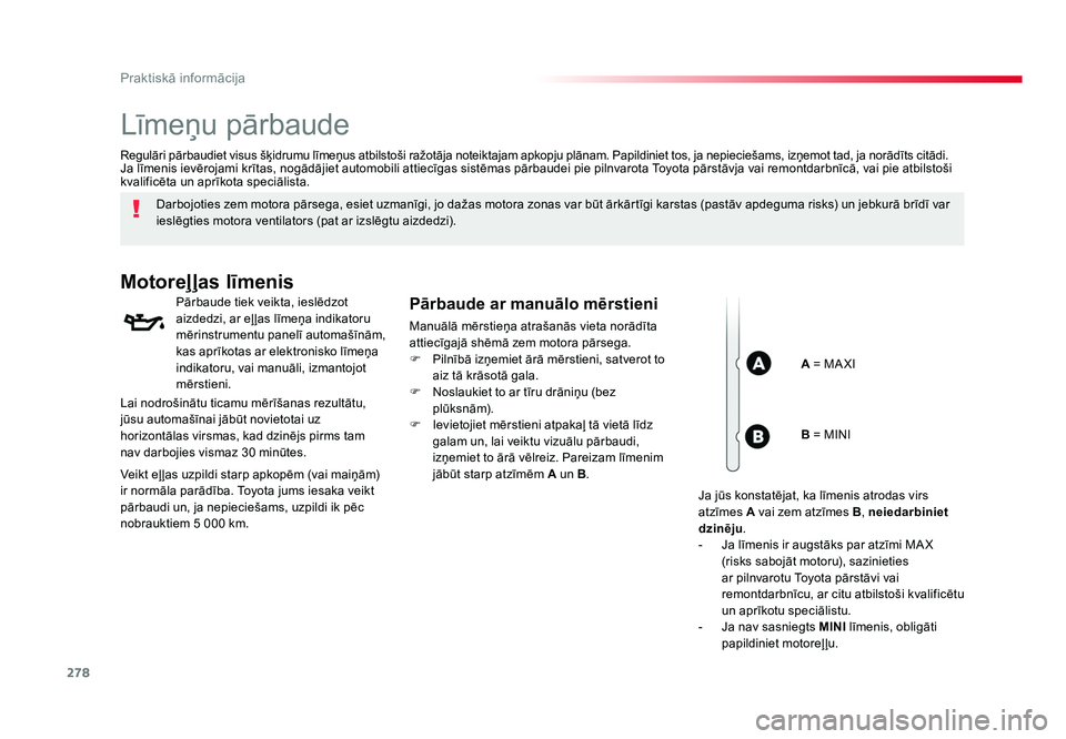 TOYOTA PROACE 2019  Lietošanas Instrukcija (in Latvian) 278
Praktiskā informācija
Jumpy _lv_Chap07_info-pratiques_ed01-2016
Līmeņu pārbaude
Darbojoties zem motora pārsega, esiet uzmanīgi, jo dažas motora zonas var būt ārkārtīgi karstas (pastāv
