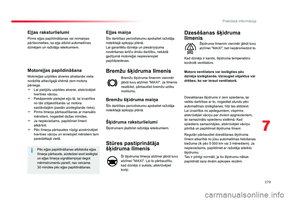 TOYOTA PROACE 2019  Lietošanas Instrukcija (in Latvian) 279
7
Praktiskā informācija
Jumpy _lv_Chap07_info-pratiques_ed01-2016
Eļļas raksturlielumi
Pirms eļ ļas papildināšanas vai nomaiņas 
pārliecinieties, ka eļ ļa atbilst automašīnas 
dzinē