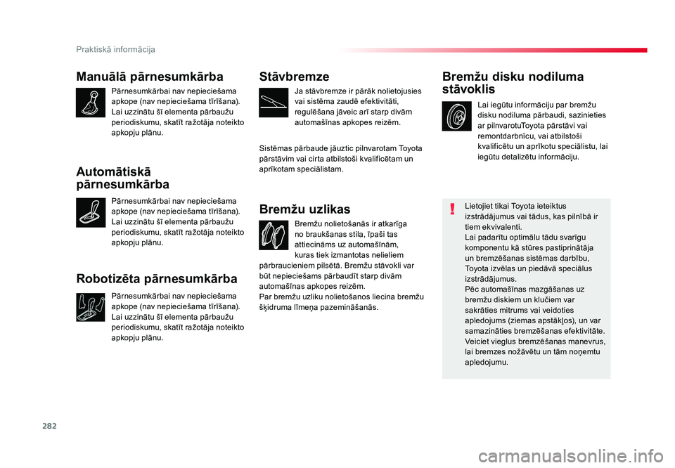 TOYOTA PROACE 2019  Lietošanas Instrukcija (in Latvian) 282
Praktiskā informācija
Jumpy _lv_Chap07_info-pratiques_ed01-2016
Manuālā pārnesumkārba
Pārnesumkārbai nav nepieciešama 
apkope (nav nepieciešama tīrīšana).
Lai uzzinātu šī elementa 