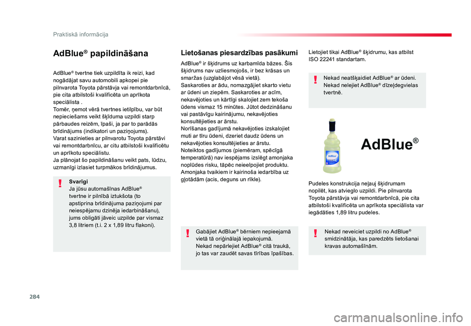TOYOTA PROACE 2019  Lietošanas Instrukcija (in Latvian) 284
Praktiskā informācija
Jumpy _lv_Chap07_info-pratiques_ed01-2016
AdBlue® papildināšana
AdBlue® tvertne tiek uzpildīta ik reizi, kad 
nogādājat savu automobili apkopei pie 
pilnvarota Toyot