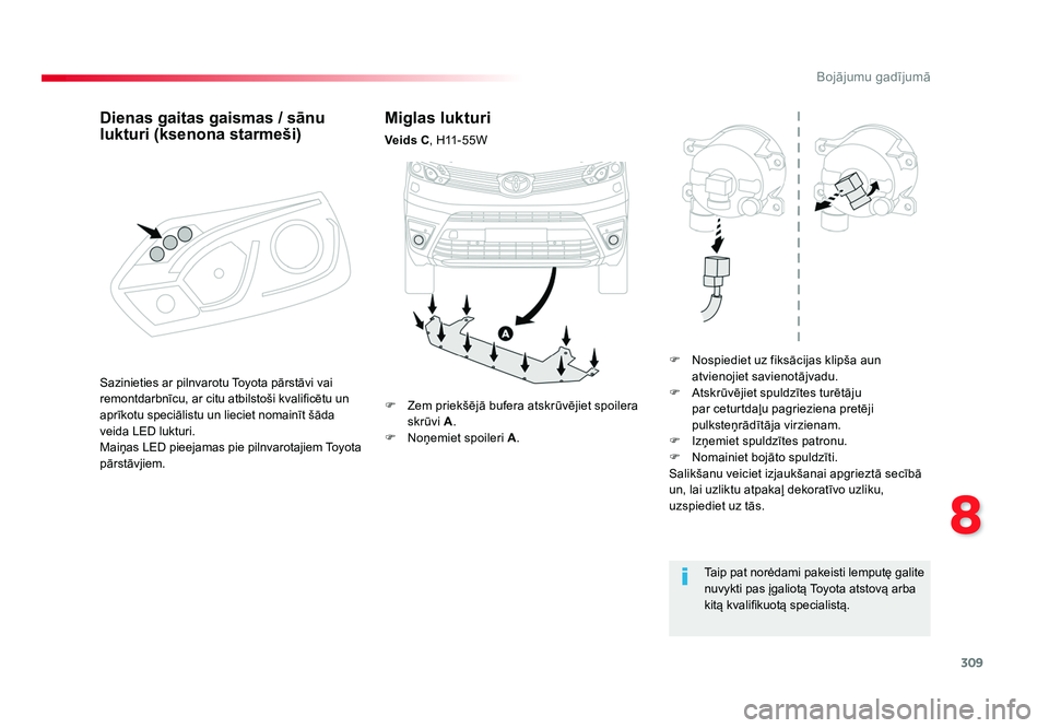 TOYOTA PROACE 2019  Lietošanas Instrukcija (in Latvian) 309
8
Sazinieties ar pilnvarotu Toyota pārstāvi vai 
remontdarbnīcu, ar citu atbilstoši kvalificētu un 
aprīkotu speciālistu un lieciet nomainīt šāda 
veida LED lukturi.
Maiņas LED pieejama