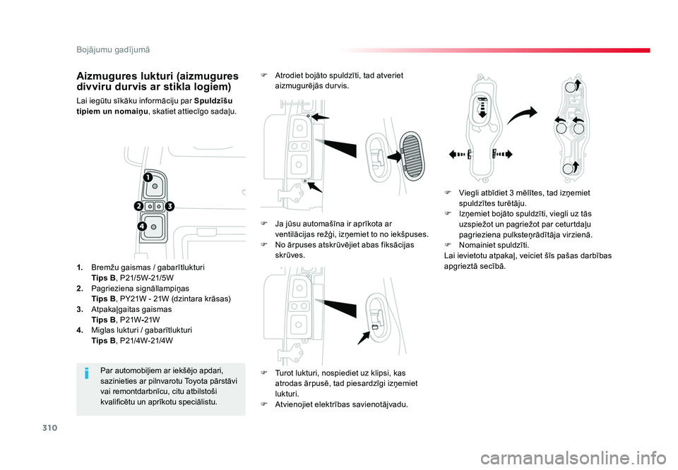 TOYOTA PROACE 2019  Lietošanas Instrukcija (in Latvian) 310
Bojājumu gadījumā
Jumpy _lv_Chap08_En-cas-de-panne_ed01-2016
Aizmugures lukturi (aizmugures 
divviru durvis ar stikla logiem)
Lai iegūtu sīkāku informāciju par Spuldzīšu 
tipiem un nomai