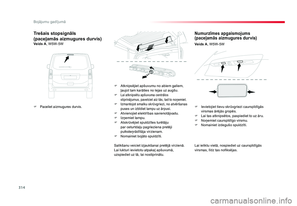 TOYOTA PROACE 2019  Lietošanas Instrukcija (in Latvian) 314
Bojājumu gadījumā
Jumpy _lv_Chap08_En-cas-de-panne_ed01-2016
Lai ieliktu vietā, nospiediet uz caurspīdīgās 
virsmas, līdz tas nofiksējas.
F  Atknipsējiet apšuvumu no abiem galiem, 
ļau