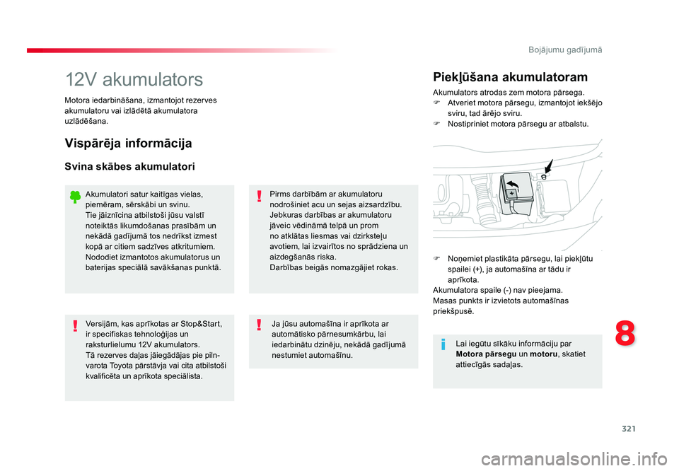 TOYOTA PROACE 2019  Lietošanas Instrukcija (in Latvian) 321
8
Bojājumu gadījumā
Jumpy _lv_Chap08_En-cas-de-panne_ed01-2016
12V akumulatorsAkumulators atrodas zem motora pārsega.
F  Atveriet motora pārsegu, izmantojot iekšējo sviru, tad ārējo sviru