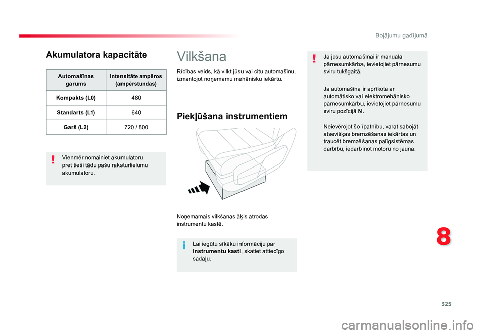 TOYOTA PROACE 2019  Lietošanas Instrukcija (in Latvian) 325
8
Bojājumu gadījumā
Jumpy _lv_Chap08_En-cas-de-panne_ed01-2016
Akumulatora kapacitāte
Automašīnas garumsIntensitāte ampēros (ampērstundas)
Kompakts (L0) 480
Standar ts (L1) 640
Garš (L2)