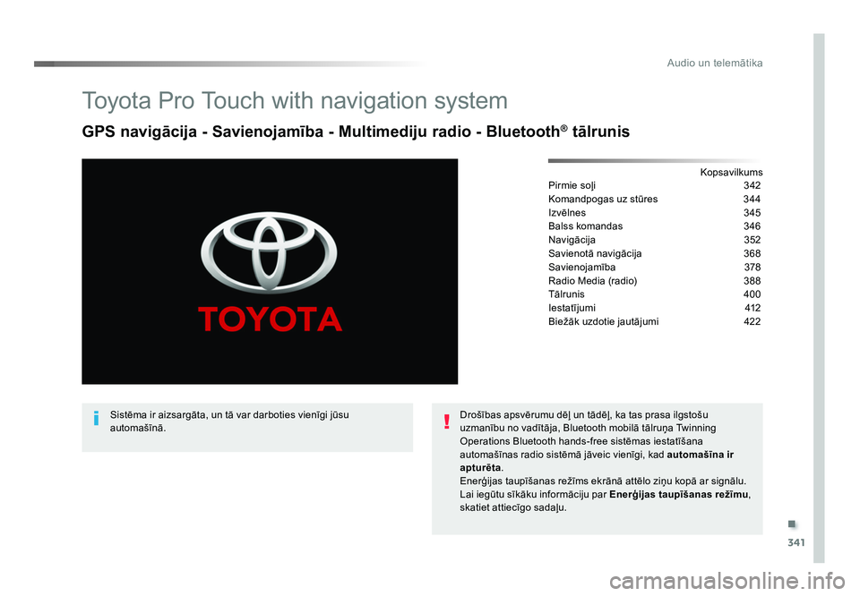 TOYOTA PROACE 2019  Lietošanas Instrukcija (in Latvian) .
341
Audio un telemātika
Jumpy_lv_Chap10b_NAC-1_ed01-2016
Toyota Pro Touch with navigation system
GPS navigācija - Savienojamība - Multimediju radio - Bluetooth® tālrunis
Kopsavilkums
Pirmie so