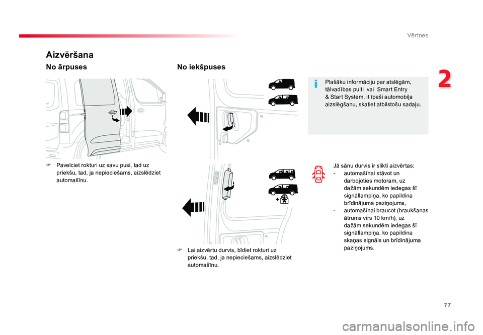 TOYOTA PROACE 2019  Lietošanas Instrukcija (in Latvian) 77
2
Vēr tnes
Jumpy _lv_Chap02_ouvertures_ed01-2016
Jā sānu durvis ir slikti aizvērtas:
-  automašīnai stāvot un darbojoties motoram, uz 
dažām sekundēm iedegas šī 
signāllampiņa, ko pap