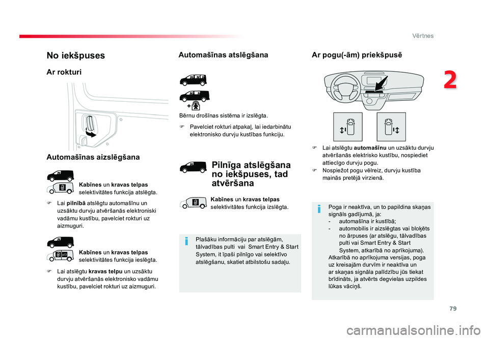 TOYOTA PROACE 2019  Lietošanas Instrukcija (in Latvian) 79
2
Vēr tnes
Jumpy _lv_Chap02_ouvertures_ed01-2016
F  Lai atslēgtu kravas telpu un uzsāktu 
durvju atvēršanās elektronisko vadāmu 
kustību, pavelciet rokturi uz aizmuguri. F  Pavelciet roktur
