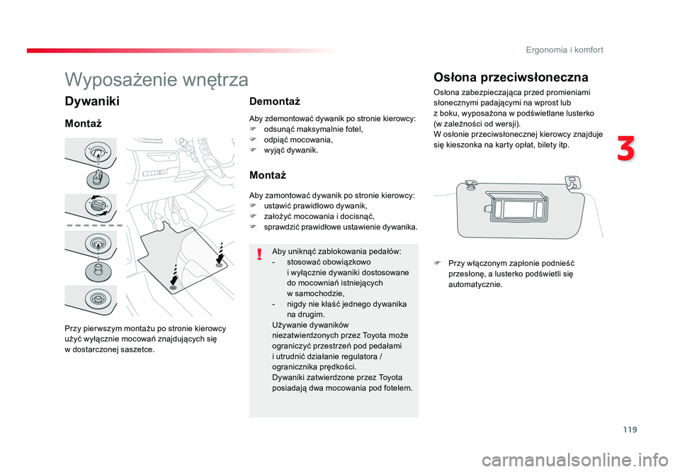 TOYOTA PROACE 2019  Instrukcja obsługi (in Polish) 119
3
Ergonomia i komfort
Jumpy _pl_Chap03_ergonomie-et-confort_ed01-2016
Dywaniki
Przy pier wszym montażu po stronie kierowcy 
użyć wyłącznie mocowań znajdujących się 
w dostarczonej saszetce