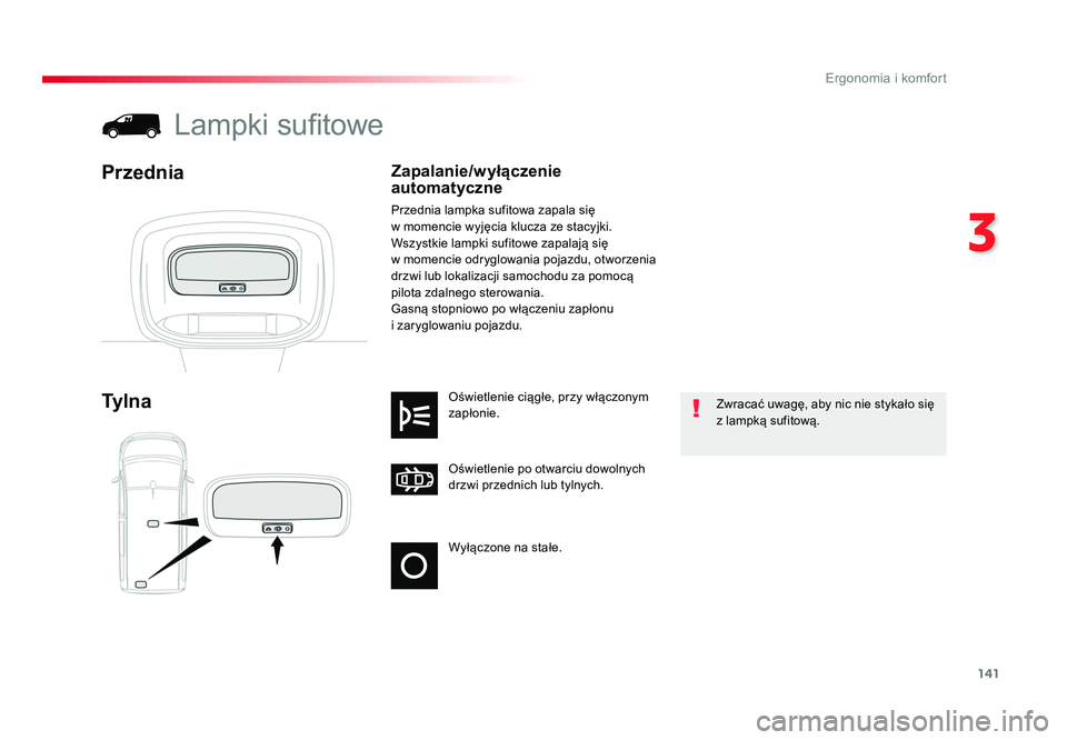 TOYOTA PROACE 2019  Instrukcja obsługi (in Polish) 141
3
Ergonomia i komfort
Jumpy _pl_Chap03_ergonomie-et-confort_ed01-2016
Wyłączone na stałe. Oświetlenie po otwarciu dowolnych 
drzwi przednich lub tylnych. Oświetlenie ciągłe, przy włączony