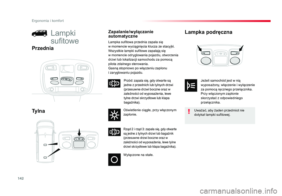 TOYOTA PROACE 2019  Instrukcja obsługi (in Polish) 142
Ergonomia i komfort
Jumpy _pl_Chap03_ergonomie-et-confort_ed01-2016
Lampka podręczna
Ty l n aLampki 
sufitoweZapalanie/wyłączanie 
automatyczne
Lampka sufitowa przednia zapala się 
w momencie 