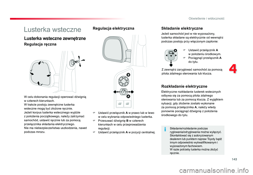TOYOTA PROACE 2019  Instrukcja obsługi (in Polish) 143
4
Oświetlenie i widoczność
Jumpy _pl_Chap04_eclairage-et-visibilite_ed01-2016
F	 Ustawić 	przełącznik 	A w prawo lub w lewo 
w	celu 	wybrania 	odpowiedniego 	lusterka.
F	 Przesuwać 	dźwign
