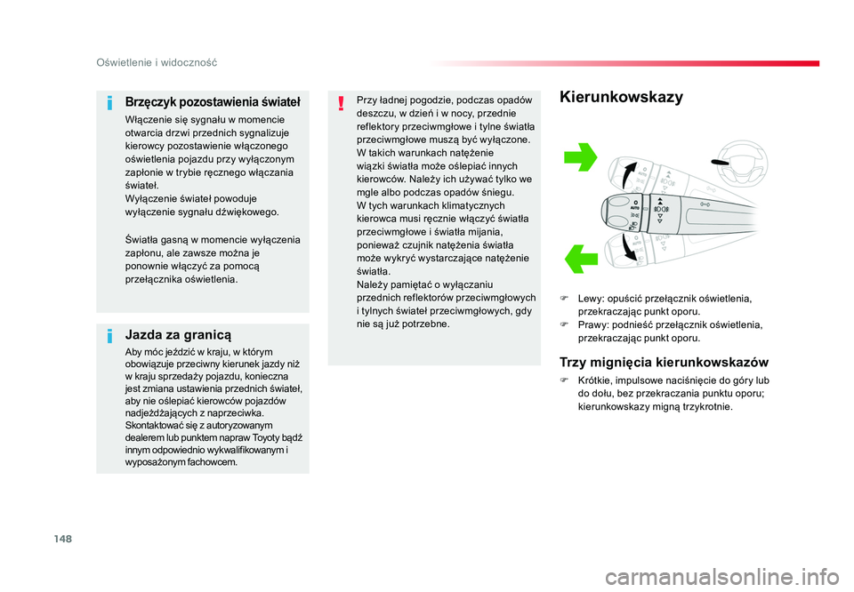 TOYOTA PROACE 2019  Instrukcja obsługi (in Polish) 148
Oświetlenie i widoczność
Jumpy _pl_Chap04_eclairage-et-visibilite_ed01-2016
Kierunkowskazy
F	 Lewy: 	opuścić	przełącznik 	oświetlenia, 	
przekraczając 	punkt	oporu.
F	 Prawy: 	podnieść	
