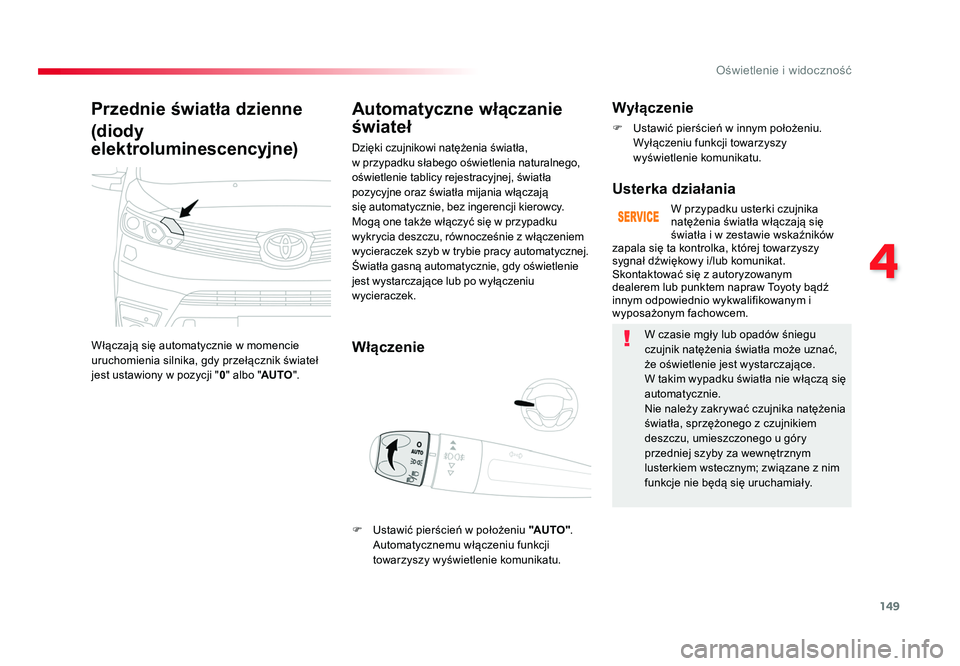 TOYOTA PROACE 2019  Instrukcja obsługi (in Polish) 149
4
Oświetlenie i widoczność
Jumpy _pl_Chap04_eclairage-et-visibilite_ed01-2016
Przednie światła dzienne
(diody 
elektroluminescencyjne)
Włączają 	się	automatycznie 	w	momencie	
uruchomieni