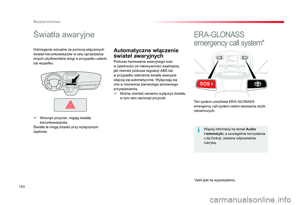 TOYOTA PROACE 2019  Instrukcja obsługi (in Polish) 160
*Jeśli jest na wyposażeniu.
Bezpieczeństwo
Jumpy _pl_Chap05_securite_ed01-2016
Automatyczne włączenie 
świateł awaryjnych
Światła awaryjne
Podczas hamowania awaryjnego oraz  
w zależnoś