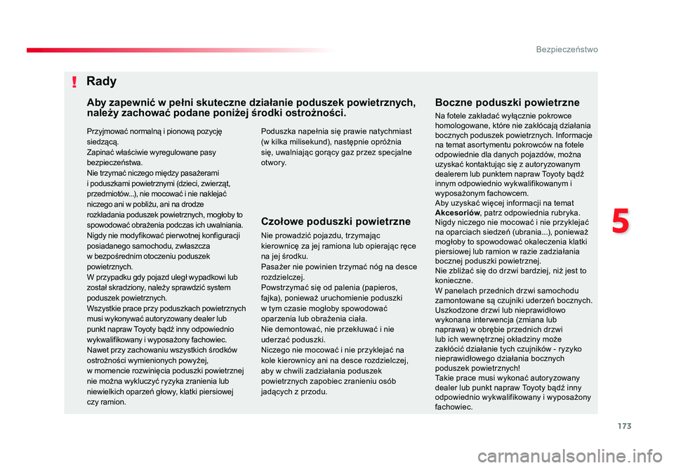 TOYOTA PROACE 2019  Instrukcja obsługi (in Polish) 173
5
Bezpieczeństwo
Jumpy _pl_Chap05_securite_ed01-2016
Przyjmować normalną i pionową pozycję 
siedzącą.
Zapinać właściwie wyregulowane pasy 
bezpieczeństwa.
Nie trzymać niczego między p