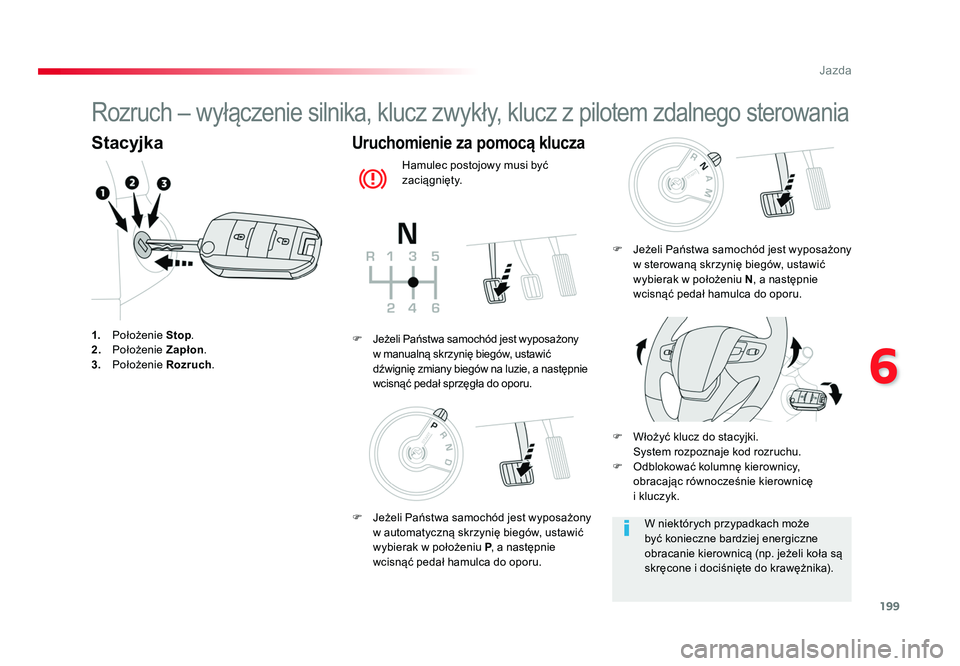 TOYOTA PROACE 2019  Instrukcja obsługi (in Polish) 199
6
Jazda
Jumpy _pl_Chap06_conduite_ed01-2016
Rozruch – wyłączenie silnika, klucz zwykły, klucz z pilotem zdalnego sterowania
Stacyjka
1.  Położenie  Stop.
2.   Położenie  Zapłon.
3.   Po