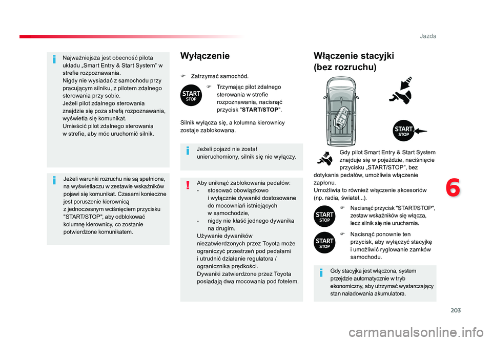 TOYOTA PROACE 2019  Instrukcja obsługi (in Polish) 203
6
Jazda
Jumpy _pl_Chap06_conduite_ed01-2016
Najważniejsza jest obecność pilota 
układu „Smart Entry & Start System” w 
strefie rozpoznawania.
Nigdy nie wysiadać z samochodu przy 
pracują